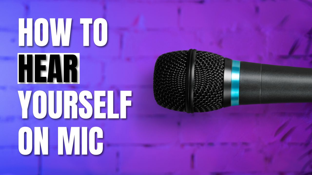 Ultimate Guide How To Hear Yourself On Mic Clearly