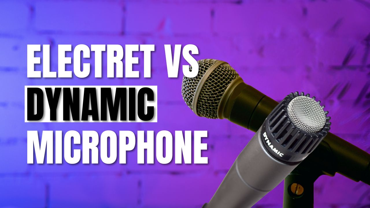 Electret vs Dynamic Microphone Choosing Your Mic in 2024?